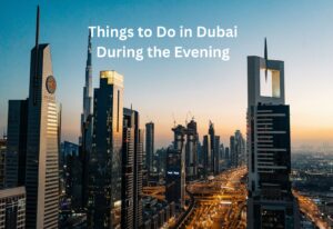 Things to Do in Dubai During the Evening
